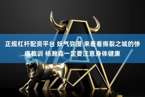 正规杠杆配资平台 妖气弥漫 来看看撕裂之城的惨痛教训 杨瀚森一定要注意身体健康